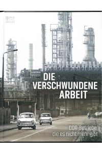 Die verschwundene Arbeit : DDR-Betriebe, die es nicht mehr gibt.