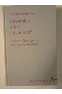 Altwerden ohne alt zu sein? : ethische Grenzen der Anti-Aging-Medizin.   - Giovanni Maio (Hg.)