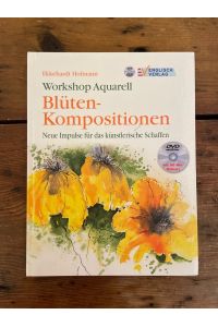 Workshop Aquarell - Blütenkompositionen : neue Impulse für das künstlerische Schaffen ; [(mit) DVD-Video mit 60 Min. Malkurs].