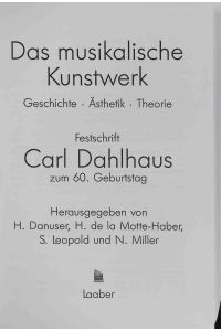 Das musikalische Kunstwerk : Geschichte - Ästhetik - Theorie ; Festschr. Carl Dahlhaus zum 60. Geburtstag.
