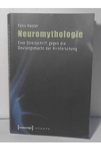 Neuromythologie: Eine Streitschrift gegen die Deutungsmacht der Hirnforschung