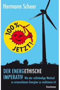 100 Prozent jetzt! : der energethische Imperativ: wie der vollständige Wechsel zu erneuerbaren Energien zu realisieren ist  - Hermann Scheer