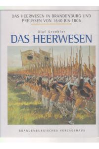 Das Heerwesen in Brandenburg und Preußen von 1640 bis 1806.