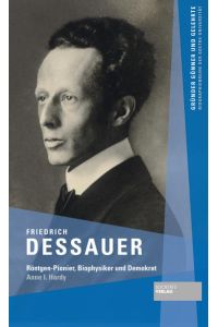Friedrich Dessauer: Röntgen-Pionier, Biophysiker und Demokrat (Gründer Gönner und Gelehrte: Biographienreihe der Goethe-Universität)