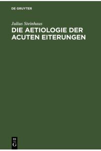Die Aetiologie der acuten Eiterungen  - Litterarisch-kritische, experimentelle und klinische Studien