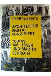 Tobias Wallisser / Martin Schroth : Experimente - Architektur digital konzipiert.