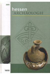 Hessen Archäologie 2005. Jahrbuch für Archäologie und Paläontologie in Hessen.