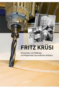 Fritz Krüsi: Konstukteur von Weltrang und Wegbereiter des modernen Holzhaus