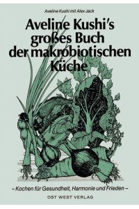 Aveline Kushi's grosses Buch der makrobiotischen Küche: Für Gesundheit, Harmonie und Frieden: Kochen für Gesundheit, Harmonie und Frieden