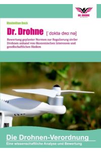 Dr. Drohne: Die Drohnen-Verordnung  - Bewertung geplanter Normen zur Regulierung ziviler Drohnen anhand von ökonomischen Interessen und gesellschaftlichen Risiken
