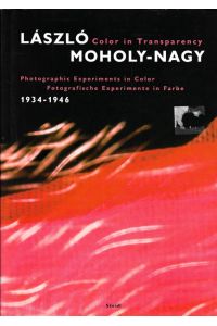 L szl Moholy-Nagy: Color in Transparency: Photographic Experiments in Color, 1934-1946