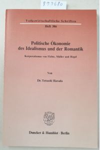 Politische Ökonomie des Idealismus und der Romantik : Korporatismus von Fichte, Müller und Hegel :