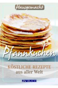 Pfannkuchen : köstliche Rezepte aus aller Welt  - Christian Dieterich. [Fotos im Innenteil: Miguel Dieterich]