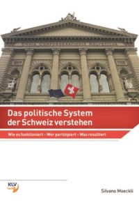 Das politische System der Schweiz verstehen: Wie es funktioniert - Wer partizipiert - Was resultiert