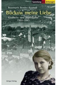 Buckow meine Liebe: Kindheits- und Jugendjahre 1924-1945 (Sammlung der Zeitzeugen)  - Kindheits- und Jugendjahre 1924-1945