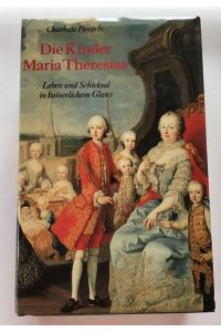 Die Kinder Maria Theresias : Leben und Schicksal in kaiserlichem Glanz.