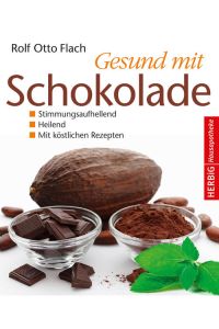 Gesund mit Schokolade: Stimmungsaufhellend - heilend - mit köstlichen Rezepten  - Stimmungsaufhellend - heilend - mit köstlichen Rezepten