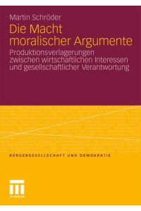 Die Macht moralischer Argumente: Produktionsverlagerungen zwischen wirtschaftlichen Interessen und gesellschaftlicher Verantwortung (Bürgergesellschaft und Demokratie, Band 35)