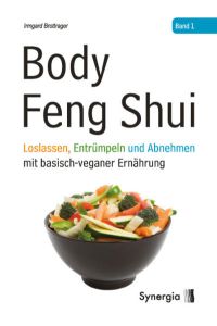 Body Feng Shui - Band 1: Loslassen, Entrümpeln und Abnehmen mit basisch-veganer Ernährung