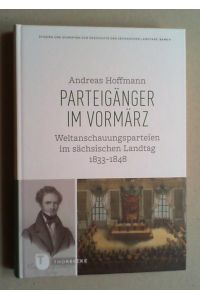 Parteigänger im Vormärz. Weltanschauungsparteien im sächsischen Landtag 1833 - 1848.