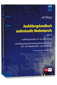 Ausbildungshandbuch audiovisuelle Medienberufe Bd. III: Ausbildungshandbuch für das dritte Lehrjahr - AV-Mediengestalter/AV-Mediengestalterin Bild und . . . Film- und Videoeditor/Film- und Videoeditorin