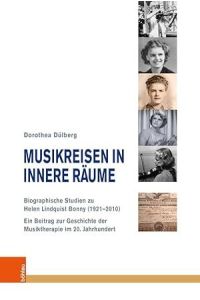 Musikreisen in innere Räume Biographische Studien zu Helen Lindquist Bonny (1921 2010). Ein Beitrag zur Geschichte der Musiktherapie im 20. Jahrhundert. (Musik - Kultur - Gender ; Band 19).