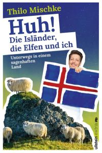 Huh! Die Isländer, die Elfen und ich: Unterwegs in einem sagenhaften Land