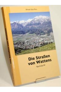 Die Straßen von Wattens. Vom Albert-Troppmair-Weg bis zur Werkbachgasse. Geschichte, Fotos, Sehenswürdigkeiten u. v. m.