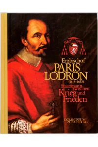 Erzbischof Paris Lodron 1619 - 1653 - Staatsmann zwischen Krieg und Frieden.   - In Zusammenarbeit mit dem Salzburger Museum Carolino Augusteum, Sonderschau 28; Gesellschaft für Salzburger Landeskunde.