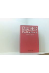 Die SED. Geschichte, Organisation, Politik: Ein Handbuch  - Geschichte, Organisation, Politik ; ein Handbuch