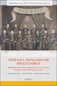 Vatican I, Infallible or Neglectable? Historical and Theological Approaches to the Event and Reception of the First Vatican Council