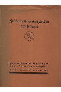 Früheste Christuszeichen am Rhein. Zwei Abhandlungen über die Funde aus der römischen Zeit des Mainzer Domgebietes.