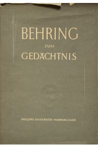 Behring zum Gedächtnis : Reden u. wissenschaftl. Vorträge anlässl. d. Behring-Erinnerungsfeier, Marburg a. d. Lahn 4. bis 6. Dez. 1940 / Hrsg. v. d. Philipps-Universität, Marburg a. d. Lahn.