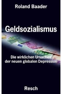 Geldsozialismus: Die wirklichen Ursachen der neuen globalen Depression  - Die wirklichen Ursachen der neuen globalen Depression
