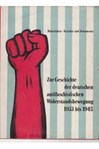 Zur Geschichte der deutschen antifaschistischen Widerstandsbewegung. 1933-1945.   - Eine Auswahl von Materialien, Berichten und Dokumenten.