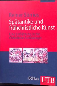 Spätantike und frühchristliche Kunst : eine Einführung ins Studium der Christlichen Archäologie.   - UTB ; 3521