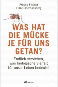 Was hat die Mücke je für uns getan? Endlich verstehen, was biologische Vielfalt für unser Leben bedeutet. Mit einem Vorwort von Dirk Steffens.