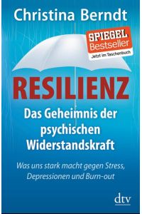 Resilienz  - Das Geheimnis der psychischen Widerstandskraft Was uns stark macht gegen Stress, Depressionen und Burn-out