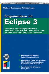 Programmieren mit Eclipse 3  - Universelle Entwicklungsplattform für Java, PHP, C/C++, SQL, XML, XSLT, XSL-FO, JSP, Servlets, J2EE, UML, HTML, CSS, JavaScript