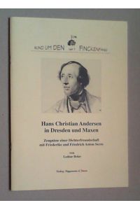 Hans Christian Andersen in Dresden und Maxen. Zeugnisse einer Dichterfreundschaft mit Friederike und Friedrich Anton Serre.