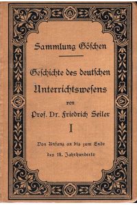 Geschichte des Deutschen Unterrichtswesens Band 1: Von Anfang an bis zum Ende des 18. Jahrhunderts.   - Sammlung Göschen ; 275.