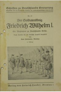 Der Soldatenkönig Friedrich Wilhelm I. Ein Wegbahner zu Deutschlands Größe.   - Schriften zu Deutschlands Erneuerung Nr. 37.