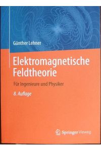 Elektromagnetische Feldtheorie  - : für Ingenieure und Physiker. Unter Mitw. v. Professor Dr.-Ing. Stefan Kurz.