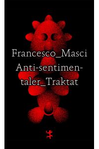 Antisentimentaler Traktat.   - Francesco Masci ; aus dem Französischen von Max Henninger