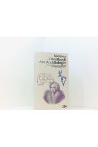 Kleines Handbuch der Archäologie. Ausgrabungen und Ausgräber. Methoden und Begriffe.   - Ausgräber u. Ausgrabungen, Methoden u. Begriffe