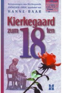 Kierkegaard zum 18ten.   - Beiträge zu einer christlichen Tiefenpsychologie. Kernpassagen aus Kierkegaards ENTWEDER - ODER, bearbeitet von Hanne Baar.