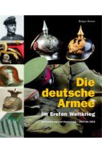 Die deutsche Armee im Ersten Weltkrieg.   - Uniformierung und Ausrüstung - 1914 bis 1918.