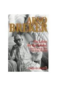 Arno Breker. Ein Leben für das Schöne. Une Vie pour le Beau. A Life for the Beautiful.