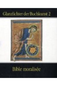 Bible moralisée : Codex Vindobonensis 2554 der Österreichischen Nationalbibliothek. Glanzlichter der Buchkunst 2