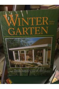 Wintergarten  - Planung - Konstruktion - Pflanzenauswahl, Der umfassende Ratgeber zu allen Gestaltungsfragen,